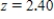 <strong>Let Z be the standard normal variable. Find the value of z if z satisfies   . Round your answer to the nearest hundredth. ​</strong> A)   B)   C)   D)   E)   <div style=padding-top: 35px> 