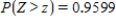Let Z be the standard normal variable. Round your answers to the nearest hundredth, if necessary. Find the value of z if z satisfies . __________ Find the value of z if z satisfies . __________