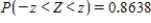Let Z be the standard normal variable. Round your answers to the nearest hundredth, if necessary. Find the value of z if z satisfies . __________ Find the value of z if z satisfies . __________