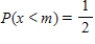 Find the median of the random variable x with the probability density function defined on the indicated interval I. The median of x is defined to be the number m such that   . Observe that half of the x-values lie below m and the other half lie above m. ​   ​