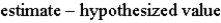 <strong>The general t statistic can be written as:</strong> A)t = B)t = C)t = D)t =