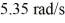 <strong>Rolling: A uniform solid disk of radius 1.60 m and mass 2.30 kg rolls without slipping to the bottom of an inclined plane. If the angular velocity of the disk is at the bottom, what is the height of the inclined plane?</strong> A) 5.61 m B) 4.21 m C) 4.94 m D) 6.73 m