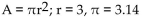 <strong>A formula is given, along with values for all but one of the variables in the formula. Find the value of the variable that is not given. Round to the nearest hundredth when necessary. </strong> A)A = 9.42 B)A = 29.58 C)A = 6.14 D)A = 28.26
