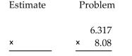 First use front-end rounding to write an estimate of the answer, and then multiply fully to obtain an exact answer. -