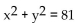<strong>Find the center and the radius of the circle. </strong> A)(0, 0), r = 81 B)(0, 0), r = 9 C)(0, 9), r = 81 D)(9, 9), r = 81