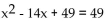 <strong>Solve. Give exact solutions. </strong> A)56 B)14, 0 C)7, -7 D)0, -14