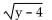 <strong>Identify the radicand. </strong> A) B)y + 4 C)y - 4