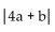 <strong>Find the following. Assume that letters can represent any real number. </strong> A) B) C) D)4a + b