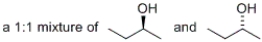<strong>Which of the following would represent a racemic mixture?</strong> A) a 1:1 mixture of 1-butanol and 2-butanol B) C) D) all of these