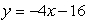 <strong>Find the equation of the line that contains the given point and has the given slope. (-4, 21) , m = -4.</strong> A) B) C) D) E)