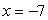 <strong>Find the equation of line that contains the point whose coordinates are (-7, -10) and whose slope is undefined.</strong> A) B) C) D) E)