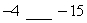 <strong>Place the correct symbol, < or >, between the two numbers. </strong> A) -4 -15 B) -4 -15