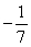 <strong>Find the additive inverse of .</strong> A) B) -7 C) D) 0 E) 7