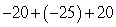 <strong>Add: </strong> A) -65 B) 65 C) 15 D) -25 E) -45