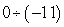 <strong>Divide to evaluate .</strong> A) 11 B) 4 C) 0 D) -2 E) Undefined