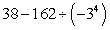 Evaluate the following expression using the Order of Operations Agreement.