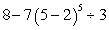 Evaluate the following expression using the Order of Operations Agreement.