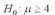 <strong>A garbage collector believes that he averages picking up more than four tons of garbage per day.What is the null hypothesis for his statement?</strong> A) B) C) D)