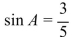 <strong>Use the given right triangle to find sin A. </strong> A) B) C) D)