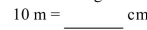 <strong>Convert the following measurement to the specified measurement. </strong> A)1,000 cm B)0.1 cm C)10,000 cm D)1 cm