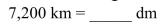 <strong>Convert the following measurement to the specified measurement. </strong> A)720,000,000 dm B)0.72 dm C)0.072 dm D)72,000,000 dm
