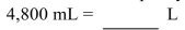 <strong>Convert the unit of capacity. </strong> A)48,000 L B)4.8 L C)480 L D)48 L