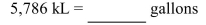 <strong>Convert the following measurement to the specified measurement. Round to the nearest hundredth, if Necessary. </strong> A)15,332,900 gallons B)1,533,290 gallons C)21.83 gallons D)218.34 gallons