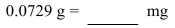 <strong>Convert the unit of mass. </strong> A)729 mg B)72.9 mg C)7.29 mg D)0.729 mg