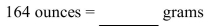 <strong>Convert the following unit to the specified equivalent unit. Round to the nearest hundredth, if necessary. </strong> A)5.86 grams B)4,592.00 grams C)0.59 grams D)45,920 grams