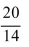 <strong>Write the ratio as a fraction and reduce to lowest terms. 20:14</strong> A) B) C) D)