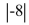 <strong>Determine the absolute value. </strong> A)8 B)-8