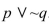 <strong>Complete the following truth table for the statement . </strong> A) B) C) D)