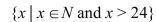 <strong>Write the set using roster notation: </strong> A){25, 26, 27, 28, . . .} B) C) D){24, 25, 26, 27, . . .}