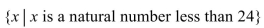 <strong>Write the set using roster notation: </strong> A){25, 26, 27, 28, . . .} B) C) D){24, 25, 26, 27, . . .}