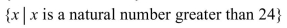 <strong>Write the set using roster notation: </strong> A){25, 26, 27, 28, . . .} B) C) D){24, 25, 26, 27, . . .}