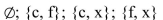 <strong>Find all proper subsets of the set. {c, f, x}</strong> A) B) C) D)