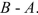 <strong>Let = {n, p, q, r, s, t, u, v} = {n, p, q, r} = {n, q, s, u}. Find B .</strong> A) = {s, u} B) C) = {n, p, q, r, s, u} D) = {s, t, u, v}
