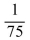 <strong>There are 75 balls in a bingo hopper. The ones numbered 1-15 are labeled with B, the ones from 16 -30 with I, from 31-45 N, from 46-60 G, and from 61-75 O. Find the probability of drawing I28.</strong> A)0 B) C) D)