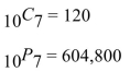 <strong>Find both the number of combinations and the number of permutations for the given number Of objects. 10 objects taken 7 at a time</strong> A) B) C) D)