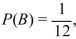 <strong>If the probability of event B is given by , then find the odds in favor of and against B.</strong> A)In favor 12:1; against 1:12 B)In favor 1:12; against 12:1 C)In favor 11:1; against 1:11 D)In favor 1:11; against 11:1