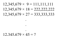 <strong>Use inductive reasoning to find a pattern for the answers. Then use the pattern to guess the result of The final calculation, and perform the operation to see if your answer is correct. </strong> A)555,555,510 B)444,444,444 C)666,666,666 D)555,555,555