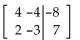 <strong>Write a system of equations associated with the augmented matrix. Do not try to solve. </strong> A) B) C) 4x - 4y = -82x - 3y = 7 D) -4x + 4y = -82x - 3y = 7