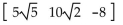 <strong>Perform the indicated operation, if possible. </strong> A) 10 6 -8 B) C) D)