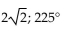 <strong>Find the magnitude and direction angle (to the nearest tenth) for each vector. Give the measure of the direction angle as an angle in [0,360°]. 2, 2</strong> A) 4; 45° B) 2; 225° C)   D)   <div style=padding-top: 35px> 