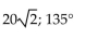<strong>Find the magnitude and direction angle (to the nearest tenth) for each vector. Give the measure of the direction angle as an angle in [0,360°].  </strong> A) 40; 45° B)   C) 20; 45° D) 20; 225° <div style=padding-top: 35px> 