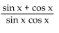 <strong>Write the expression in terms of sines and/or cosines, and then simplify. sec x + csc x</strong> A) B) C) cos x - sin x D)