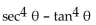Use identities to simplify the expression. - 