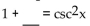 Complete the equation so the result is an identity. - 