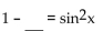 Complete the equation so the result is an identity. - 
