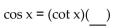 Complete the equation so the result is an identity. - 